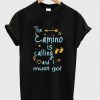 the camino is calling and i must go t-shirt