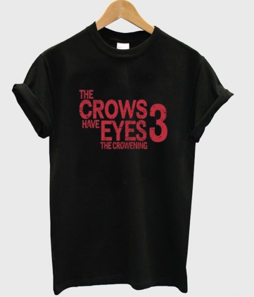 the crows have eyes the crowening 3 t-shirt