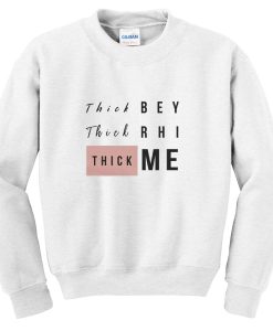thick bey thick rhi thick me sweatshirt