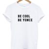 BE COOL BE YONCE T-SHIRT