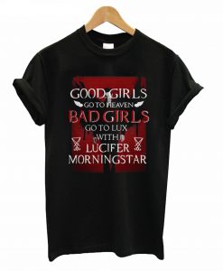 Good Girls Go To Heaven Bad Girls Go To Lux With Lucifer Morningstar T-Shirt