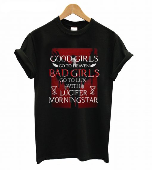 Good Girls Go To Heaven Bad Girls Go To Lux With Lucifer Morningstar T-Shirt