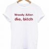 Woody Allen Die Bitch T-shirt