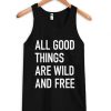 All Good Things Are Wild And Free Tank Top-zk