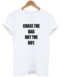 Chase The Bag Not The Boy T-shirt