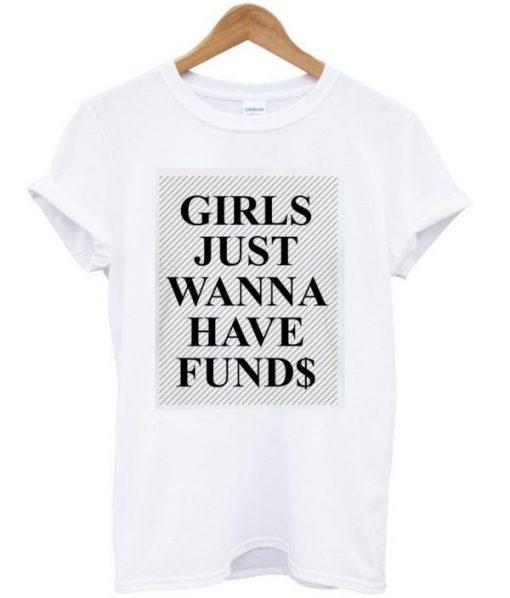 Girls Just Wanna Have Funds T-shirt