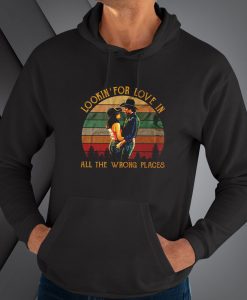 Looking For Love In All The Wrong Places hoodie