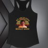 My Life Is Good Really Good tanktop