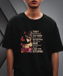 They Whispered To Her You Cannot Withstand The Storm Shirt