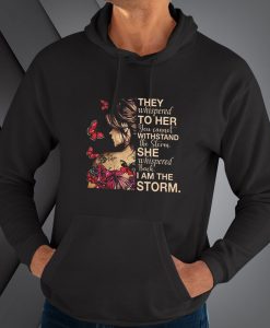 They Whispered To Her You Cannot Withstand The Storm hoodie