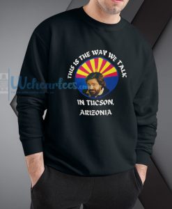 This is the way we talk in Tucson Arizona Sweatshirt