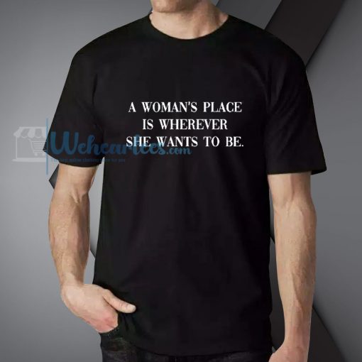 A Women_s Place Is Wherever She Wants To Be T-Shirt