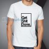 Get Shit Done T-Shirt