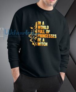 In a world full of princesses Be A Witch Halloween Sweatshirt
