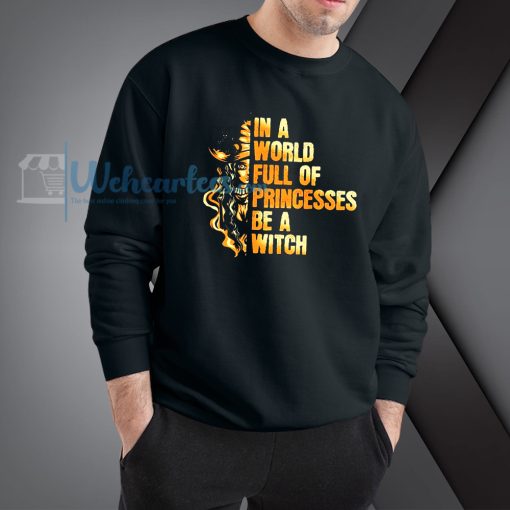 In a world full of princesses Be A Witch Halloween Sweatshirt