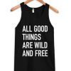All Good Things Are Wild And Free Tank Top pu
