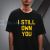 I Still Own You Shirt