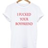 I Fucked Your Boyfriend T-shirt pu