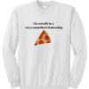 I’m actually in a very committed relationship pizza sweatshirt pu