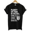 Plenty of fish in the sea only one bass t shirt pu