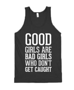 Good girls are bad girls who don’t get caught tanktop PU