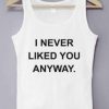 I Never Liked You Anyway Tank Top PU