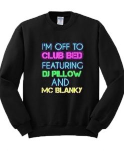 I’m Off To Club Bed Featuring DJ Pillow And MC Blanky Sweatshirt pu