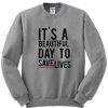I’ts A Beautiful Day To Save Lives Crewneck Sweatshirt pu