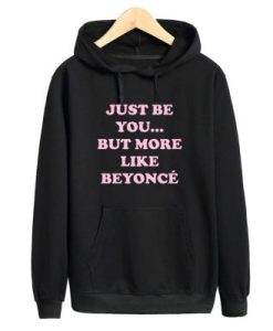 Just Be You But More Like Beyonce Hoodie pu