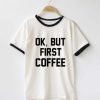 Ok But First Coffee Ringer T-Shirt pu