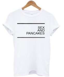 Sex and Pancakes T-shirt pu