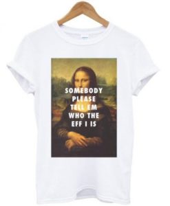 Somebody Please Tell Em Who The Eff I Is T-shirt pu