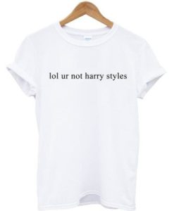 Lol ur not Harry Styles custom t-shirt pu