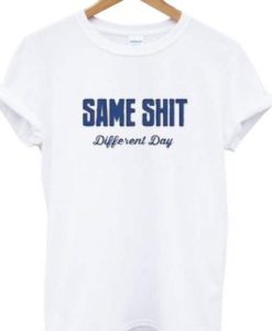Same Shit Different Day T-shirt pu