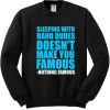 Sleeping With Band Dudes Doesn’t Make You Famous Sweatshirt pu