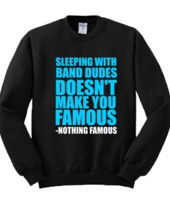 Sleeping With Band Dudes Doesn’t Make You Famous Sweatshirt pu