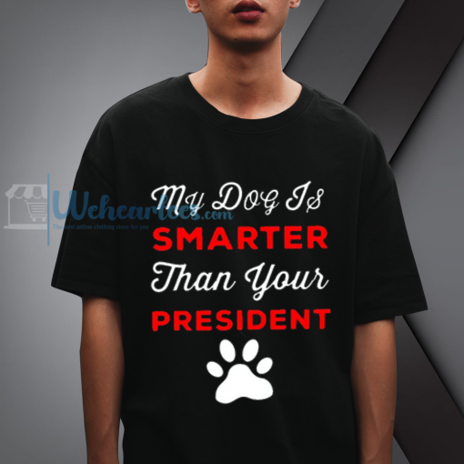 My Dog Is Smarter Than Your President T-Shirt NF