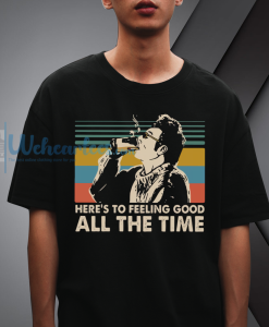 Here's To Feeling Good All The Time Kramer t-shirt NF