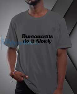 BUREAUCRATS DO IT Slowly T-Shirt NF