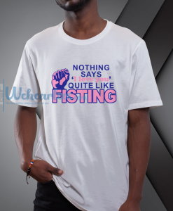 Nothing says I love you quite like Fisting T Shirt NF