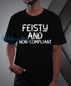 feisty and non-compliance t-shirt NF