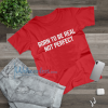 Born to be real slogan Unisex t-shirt