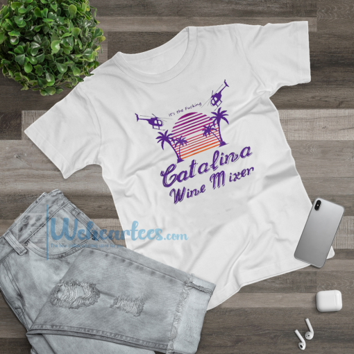 It’s the Fucking Catalina Wine Mixer T shirt