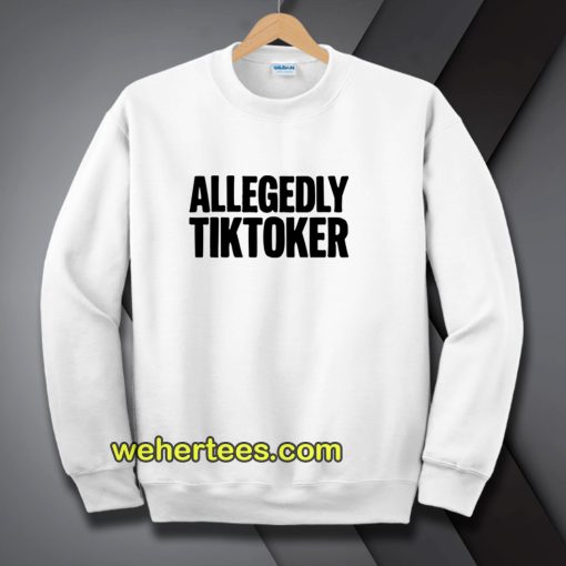 ALLEGEDLY TIKTOKER Sweatshirt