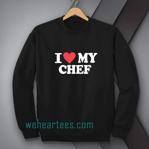 I love my chef Sweatshirt