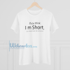 If you think Im short you should see my patience t shirt