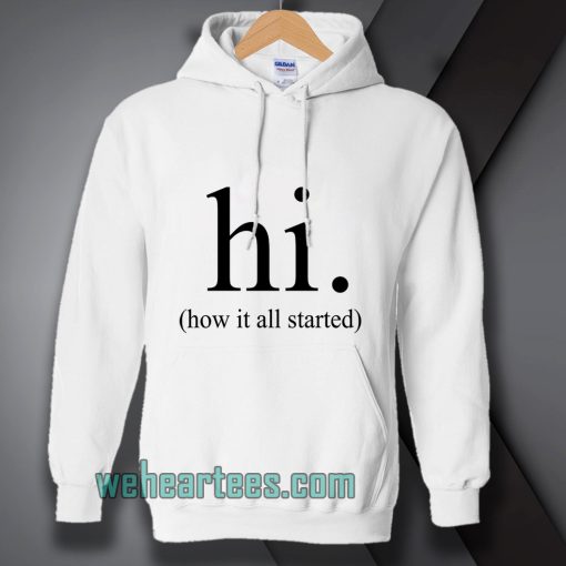 hi how it all started Hoodie