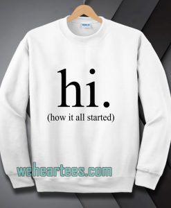 hi how it all started Sweatshirt