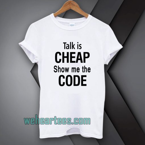 talk is cheap show me the code Tshirt