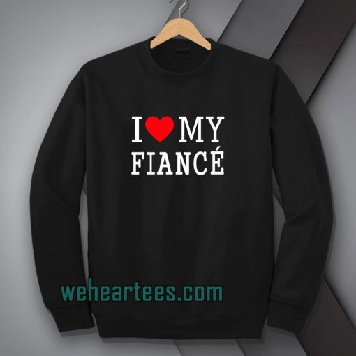 I Love My Fiance Sweatshirt